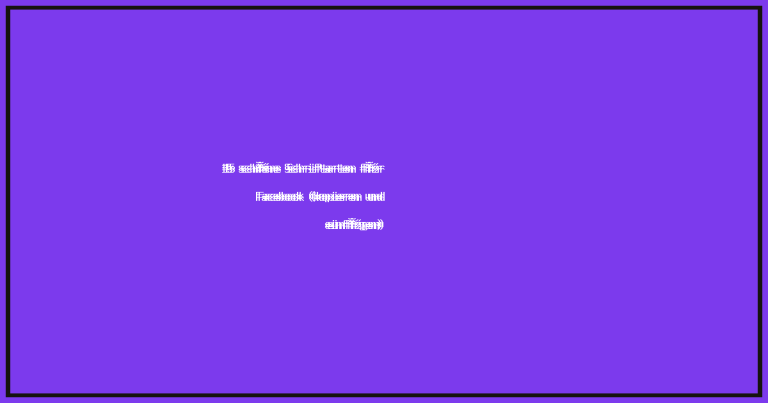 15 schöne Schriftarten für Facebook (kopieren und einfügen)