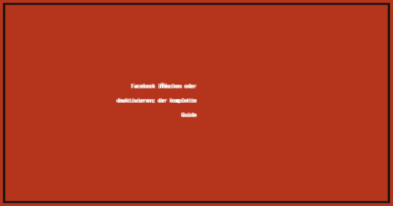 Facebook löschen oder deaktivieren: der komplette Guide